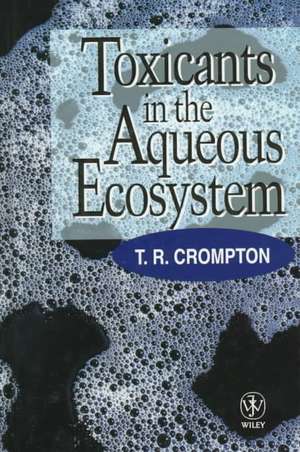 Toxicants in the Aqueous Ecosystem de TR Crompton