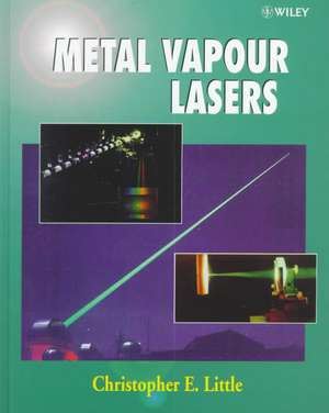 Metal Vapour Lasers – Physics, Engineering & Applications de CE Little