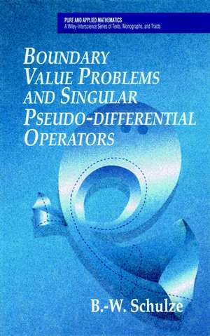 Boundary Value Problems and Singular Pseudo-Differential Operators de Bert-Wolfgang Schulze