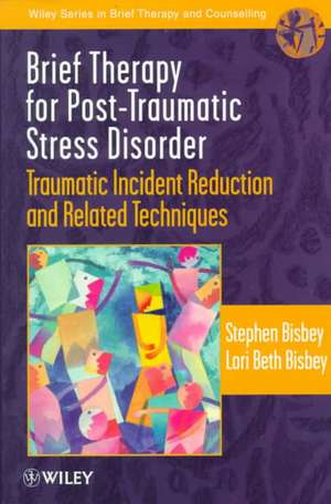 Brief Therapy for Post–Traumatic Stress Disorder – Traumatic Incident Reduction & Related Techniques de S Bisbey