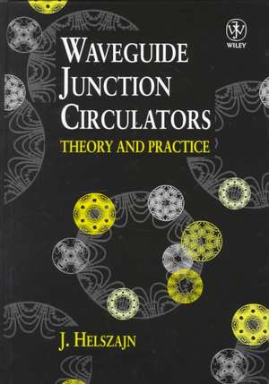 Waveguide Junction Circulators – Theory & Practice de J Helszajn