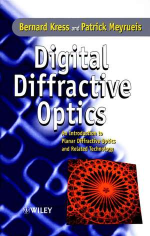 Digital Diffractive Optics – An Introduction to Planar Diffractive Optics & Related Technology de B Kress