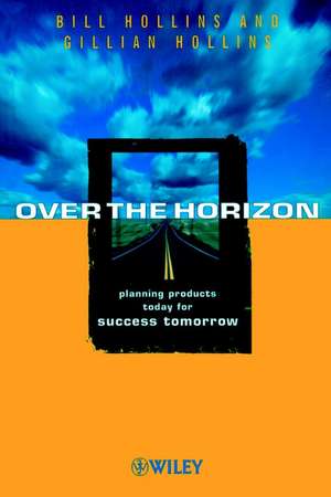 Over the Horizon – Planning Products Today for Success Tomorrow de B Hollins