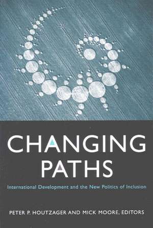 Changing Paths: International Development and the New Politics of Inclusion de Peter P. Houtzager