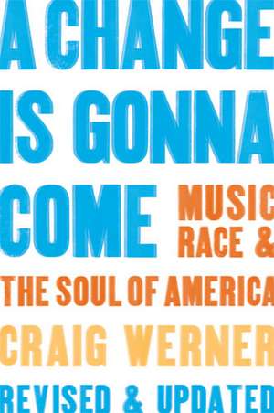 A Change Is Gonna Come: Music, Race & the Soul of America de Craig Werner