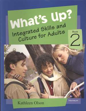 What's Up? Book 2: Integrated Skills and Culture for Adults de Kathleen Dunn Olson