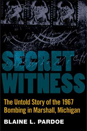 Secret Witness: The Untold Story of the 1967 Bombing in Marshall, Michigan de Blaine Pardoe