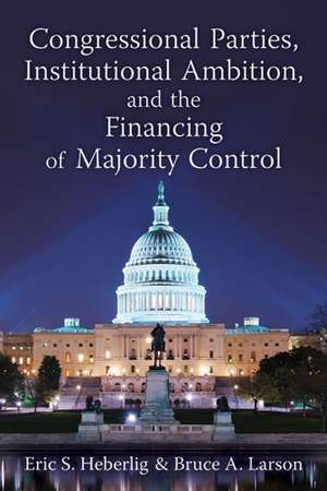 Congressional Parties, Institutional Ambition, and the Financing of Majority Control de Eric S. Heberlig