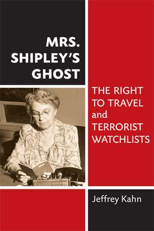 Mrs. Shipley's Ghost: The Right to Travel and Terrorist Watchlists de Jeffrey Kahn