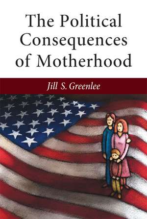 The Political Consequences of Motherhood de Jill Greenlee