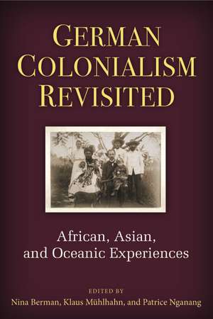 German Colonialism Revisited: African, Asian, and Oceanic Experiences de Nina Berman