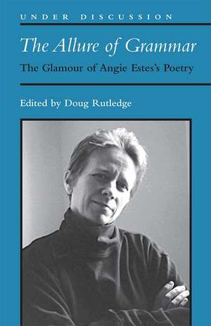 The Allure of Grammar: The Glamour of Angie Estes's Poetry de Douglas R. Rutledge