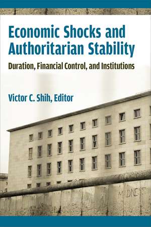 Economic Shocks and Authoritarian Stability: Duration, Financial Control, and Institutions de Victor C Shih