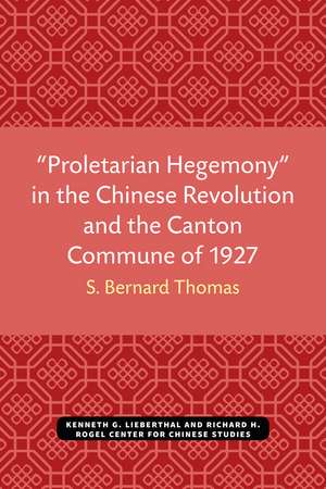 “Proletarian Hegemony” in the Chinese Revolution and the Canton Commune of 1927 de S. Bernard Thomas