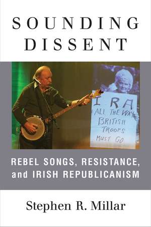 Sounding Dissent: Rebel Songs, Resistance, and Irish Republicanism de Stephen Millar