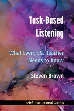 Task-Based Listening: What Every ESL Teacher Needs to Know de Steve N. Brown