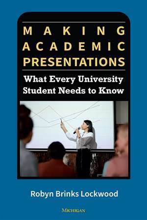 Making Academic Presentations: What Every University Student Needs to Know de Robyn Brinks Lockwood