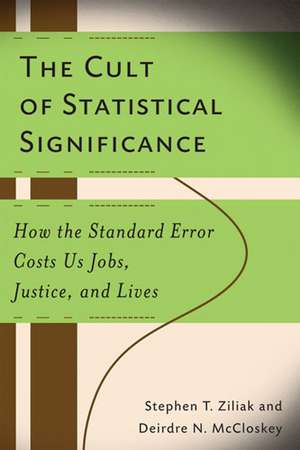 The Cult of Statistical Significance: How the Standard Error Costs Us Jobs, Justice, and Lives de Deirdre Nansen McCloskey