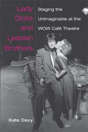 Lady Dicks and Lesbian Brothers: Staging the Unimaginable at the WOW Café Theatre de Catherine Davy