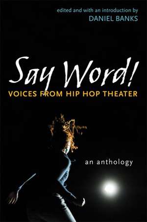 Say Word!: Voices from Hip Hop Theater de Daniel Banks