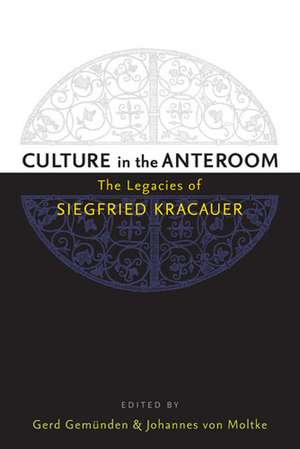 Culture in the Anteroom: The Legacies of Siegfried Kracauer de Dr. Johannes von Moltke PhD