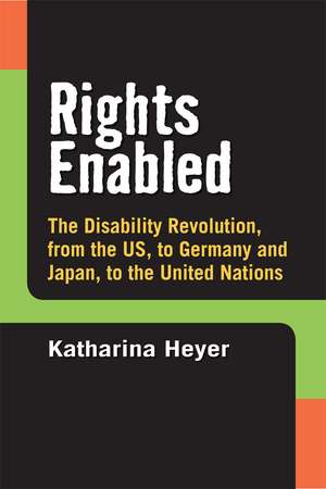 Rights Enabled: The Disability Revolution, from the US, to Germany and Japan, to the United Nations de Katharina C. Heyer