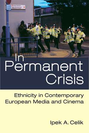 In Permanent Crisis: Ethnicity in Contemporary European Media and Cinema de Dr. Ipek A. Celik