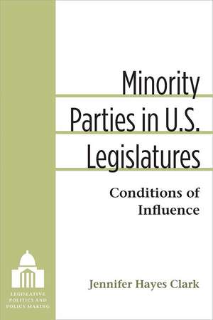 Minority Parties in U.S. Legislatures: Conditions of Influence de Jennifer Clark