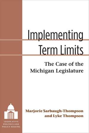 Implementing Term Limits: The Case of the Michigan Legislature de Marjorie Ellen Sarbaugh-Thompson