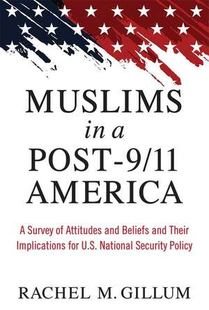 Muslims in a Post-9/11 America: A Survey of Attitudes and Beliefs and Their Implications for U.S. National Security Policy de Rachel M. Gillum