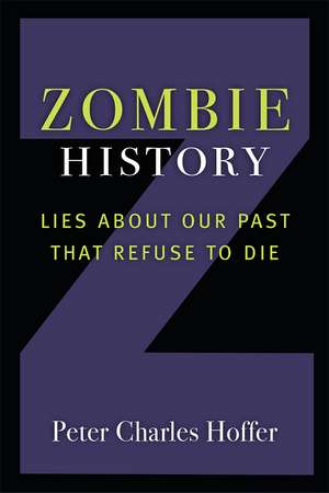 Zombie History: Lies About Our Past that Refuse to Die de Peter Charles Hoffer