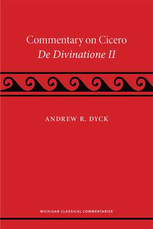 A Commentary on Cicero, De Divinatione II de Andrew R. Dyck