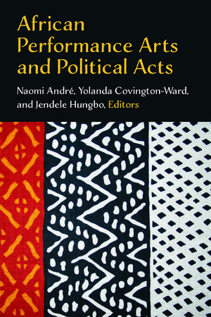 African Performance Arts and Political Acts de Naomi Andre