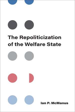 The Repoliticization of the Welfare State de Ian P McManus