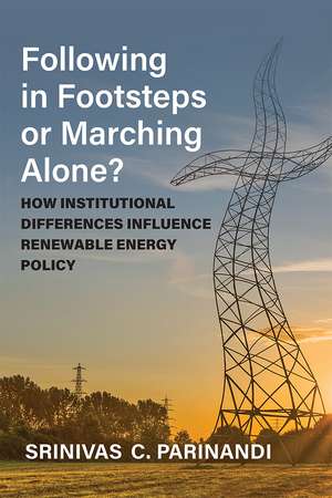 Following in Footsteps or Marching Alone?: How Institutional Differences Influence Renewable Energy Policy de Srinivas Parinandi