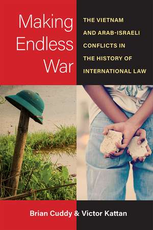 Making Endless War: The Vietnam and Arab-Israeli Conflicts in the History of International Law de Brian Cuddy