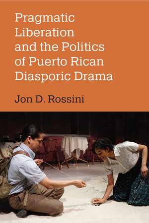 Pragmatic Liberation and the Politics of Puerto Rican Diasporic Drama de Jon D. Rossini