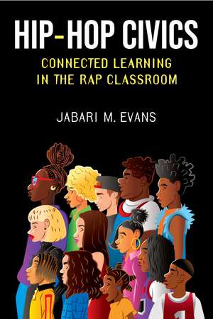 Hip-Hop Civics: Connected Learning in the Rap Classroom de Jabari M. Evans