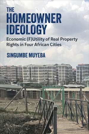 The Homeowner Ideology: Economic (F)Utility of Real Property Rights in Four African Cities de Singumbe Muyeba