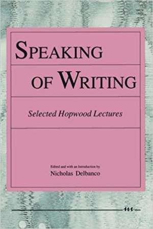 Speaking of Writing: Selected Hopwood Lectures de Nicholas Delbanco