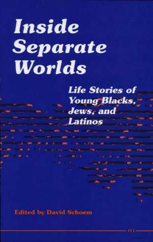 Inside Separate Worlds: Life Stories of Young Blacks, Jews, and Latinos de David Schoem