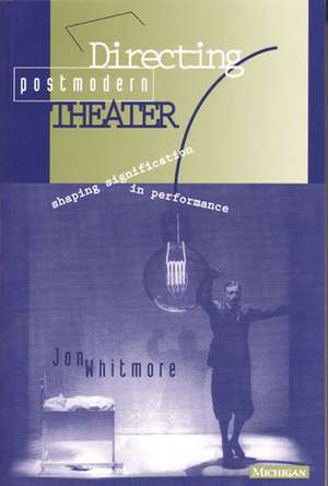 Directing Postmodern Theater: Shaping Signification in Performance de Jon Whitmore