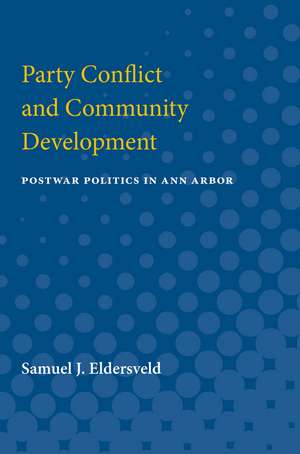 Party Conflict and Community Development: Postwar Politics in Ann Arbor de Samuel J. Eldersveld