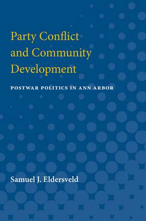 Party Conflict & Community Development: Postwar Politics in Ann Arbor de Samuel J. Eldersveld