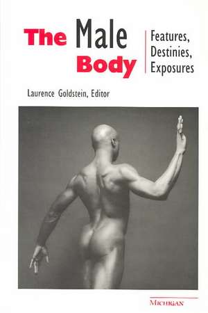 The Male Body: Features, Destinies, Exposures de Laurence Goldstein