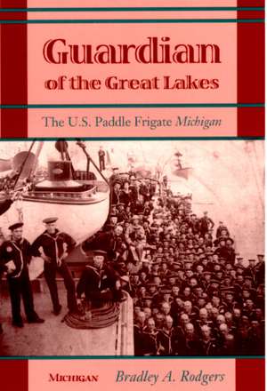 Guardian of the Great Lakes: The U.S. Paddle Frigate Michigan de Bradley A. Rodgers