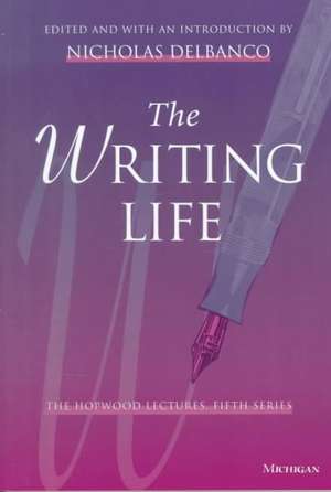 The Writing Life: The Hopwood Lectures, Fifth Series de Nicholas Delbanco