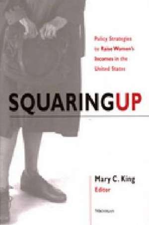 Squaring Up: Policy Strategies to Raise Women's Incomes in the United States de Mary Carolyn King