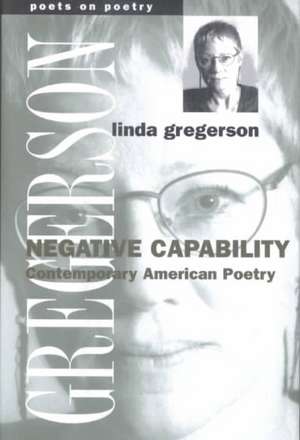 Negative Capability: Contemporary American Poetry de Linda Gregerson