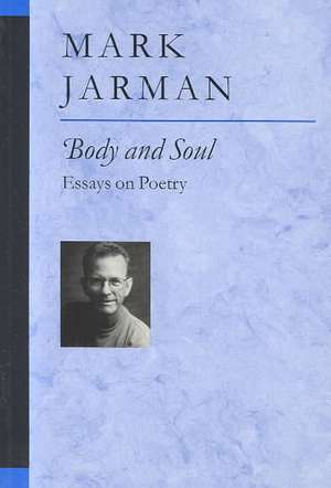 Body and Soul: Essays on Poetry de Mark Foster Jarman